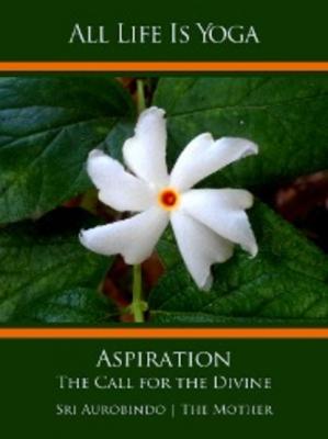 All Life Is Yoga: Aspiration - Sri Aurobindo 