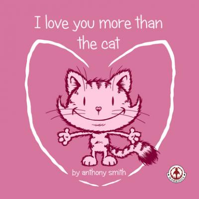I Love You More Than The Cat - Anthony  Smith 