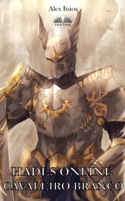 Hades Online: Cavaleiro Branco (Cavaleiro Do Fogo Livro 2) - Alex Itsios 