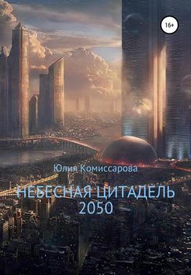 Небесная цитадель – 2050 - Юлия Фёдоровна Комиссарова 