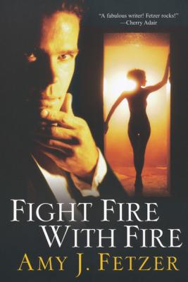 Fight Fire With Fire - Amy J. Fetzer 