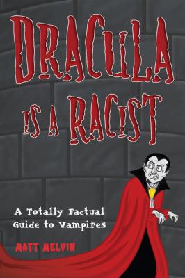 Dracula Is a Racist: - Matt Melvin 