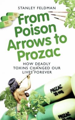From Poison Arrows to Prozac - Stanley Feldman 