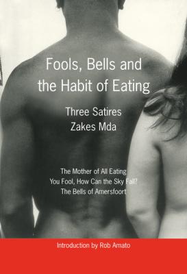 Fools, Bells and the Habit of Eating - Zakes  Mda 