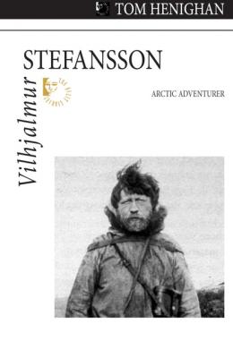 Vilhjalmur Stefansson - Tom Henighan Quest Biography