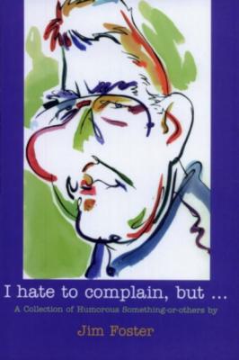 I Hate to Complain, But... - Jim Foster 