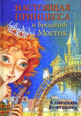Настоящая принцесса и Бродячий Мостик - Александра Егорушкина Настоящая принцесса