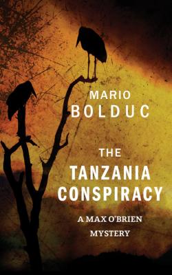 The Tanzania Conspiracy - Mario Bolduc A Max O'Brien Mystery