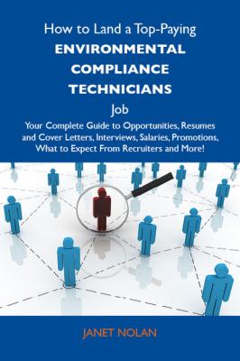 How to Land a Top-Paying Environmental compliance technicians Job: Your Complete Guide to Opportunities, Resumes and Cover Letters, Interviews, Salaries, Promotions, What to Expect From Recruiters and More - Nolan Janet 