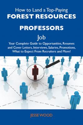How to Land a Top-Paying Forest resources professors Job: Your Complete Guide to Opportunities, Resumes and Cover Letters, Interviews, Salaries, Promotions, What to Expect From Recruiters and More - Wood Jesse 