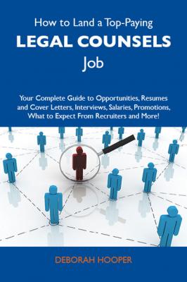 How to Land a Top-Paying Legal counsels Job: Your Complete Guide to Opportunities, Resumes and Cover Letters, Interviews, Salaries, Promotions, What to Expect From Recruiters and More - Hooper Deborah 