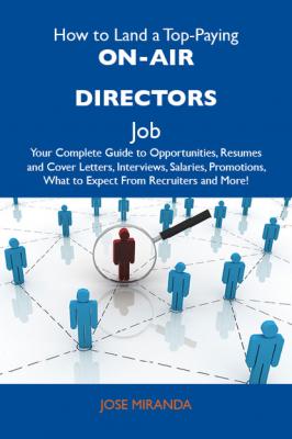 How to Land a Top-Paying On-air directors Job: Your Complete Guide to Opportunities, Resumes and Cover Letters, Interviews, Salaries, Promotions, What to Expect From Recruiters and More - Miranda Jose 