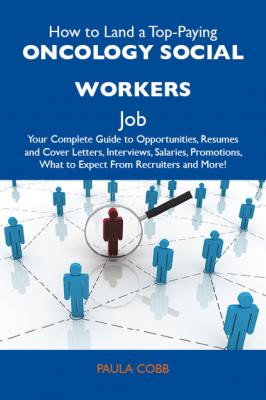How to Land a Top-Paying Oncology social workers Job: Your Complete Guide to Opportunities, Resumes and Cover Letters, Interviews, Salaries, Promotions, What to Expect From Recruiters and More - Cobb Paula 