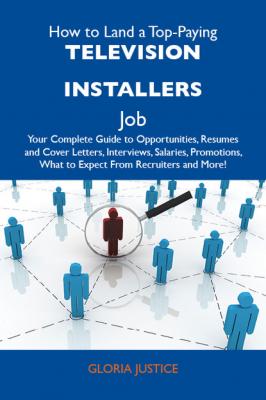 How to Land a Top-Paying Television installers Job: Your Complete Guide to Opportunities, Resumes and Cover Letters, Interviews, Salaries, Promotions, What to Expect From Recruiters and More - Justice Gloria 
