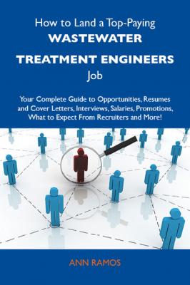 How to Land a Top-Paying Wastewater treatment engineers Job: Your Complete Guide to Opportunities, Resumes and Cover Letters, Interviews, Salaries, Promotions, What to Expect From Recruiters and More - Ramos Ann 