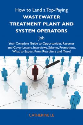 How to Land a Top-Paying Wastewater treatment plant and system operators Job: Your Complete Guide to Opportunities, Resumes and Cover Letters, Interviews, Salaries, Promotions, What to Expect From Recruiters and More - Le Catherine 