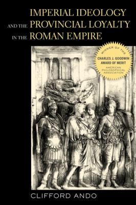 Imperial Ideology and Provincial Loyalty in the Roman Empire - Clifford  Ando Classics and Contemporary Thought