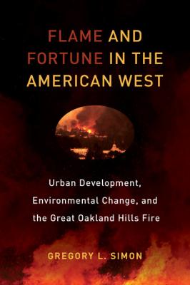 Flame and Fortune in the American West - Gregory L. Simon Critical Environments: Nature, Science, and Politics