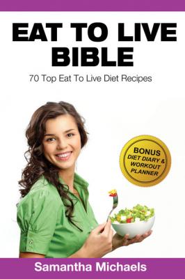 Eat To Live Diet: Top 70 Recipes (With Diet Diary & Workout Journal) - Samantha Michaels 