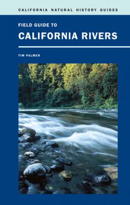 Field Guide to California Rivers - Tim Palmer California Natural History Guides