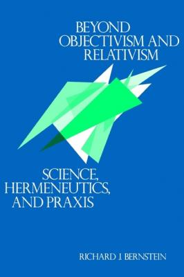 Beyond Objectivism and Relativism - Richard J. Bernstein 