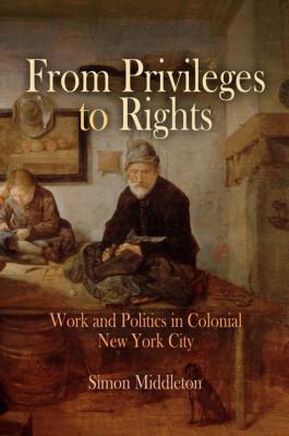 From Privileges to Rights - Simon  Middleton Early American Studies