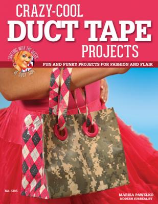 Crazy-Cool Duct Tape Projects - Marisa Pawelko 