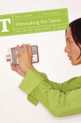 Filmmaking for Teens - Troy Lanier Filmmaking for Teens: Pulling Off Your Shorts