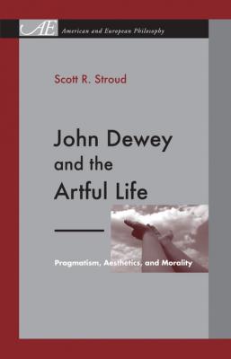 John Dewey and the Artful Life - Scott R. Stroud American and European Philosophy