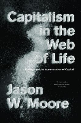 Capitalism in the Web of Life - Jason Moore 
