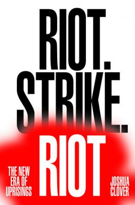 Riot. Strike. Riot - Joshua Clover 