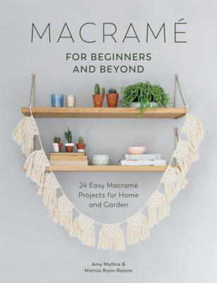 Macramé for Beginners and Beyond - Amy Mullins 