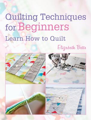 Quilting Techniques for Beginners - Elizabeth Betts 