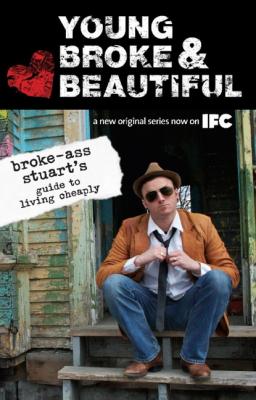 Young, Broke, and Beautiful - Broke-Ass Stuart Broke-Ass Stuart's Guide to Living Cheaply