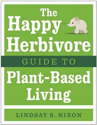 The Happy Herbivore Guide to Plant-Based Living - Lindsay S. Nixon 