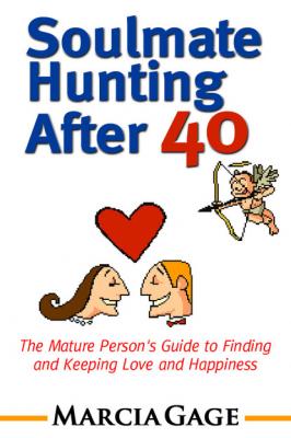 Soulmate Hunting After 40: The Mature Person's Guide to Finding and Keeping Love and Happiness - Marcia Gage 
