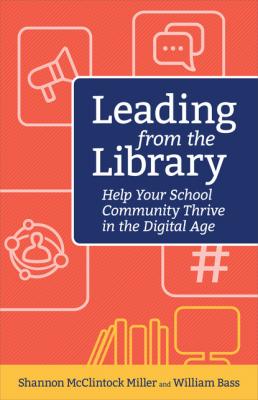 Leading from the Library - Shannon McClintock Miller Digital Age Librarian's Series