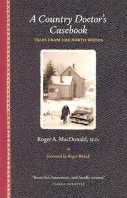 A Country Doctor's Casebook - Roger A.  MacDonald, M.D. Midwest Reflections