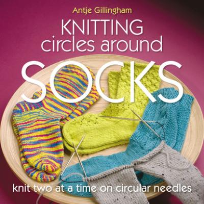 Knitting Circles around Socks - Antje Gillingham 