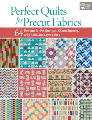 Perfect Quilts for Precut Fabrics - That Patchwork Place 