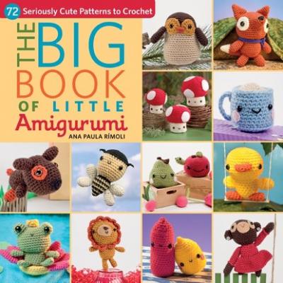 The Big Book of Little Amigurumi - Ana Paula Rimoli 