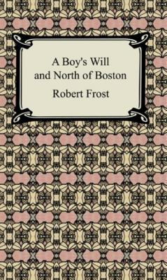 A Boy's Will and North of Boston - Robert  Frost 