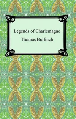 Legends of Charlemagne, or Romance of the Middle Ages - Bulfinch Thomas 