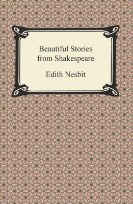 Beautiful Stories from Shakespeare - Эдит Несбит 