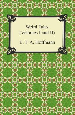 Weird Tales (Volumes I and II) - E. T. A. Hoffmann 