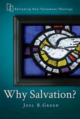 Why Salvation? - Joel B. Green Reframing New Testament Theology
