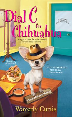 Dial C for Chihuahua - Waverly Curtis A Barking Detective Mystery