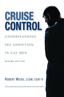 Cruise Control: Understanding Sex Addiction in Gay Men - Robert JD Weiss 