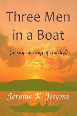 Three Men In a Boat - (To Say Nothing of the Dog) - Джером К. Джером 