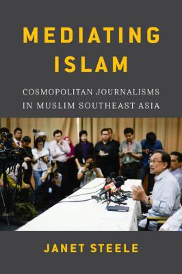 Mediating Islam - Janet Steele Critical Dialogues in Southeast Asian Studies